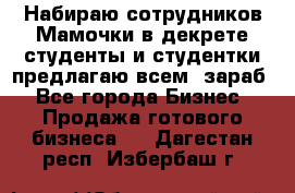 Набираю сотрудников Мамочки в декрете,студенты и студентки,предлагаю всем  зараб - Все города Бизнес » Продажа готового бизнеса   . Дагестан респ.,Избербаш г.